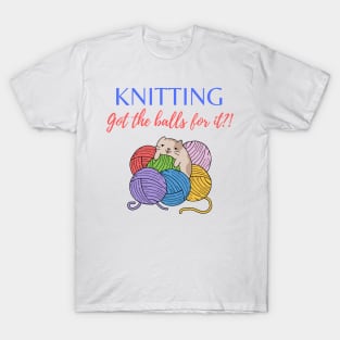 Knitting Got the balls for it?! T-Shirt